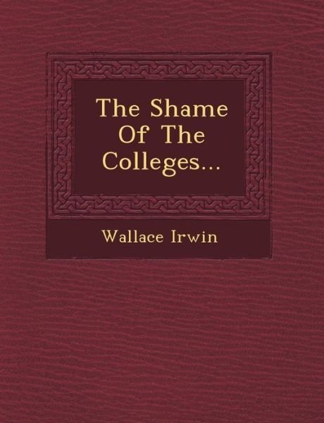 Cover for Wallace Irwin · The Shame of the Colleges... (Pocketbok) (2012)