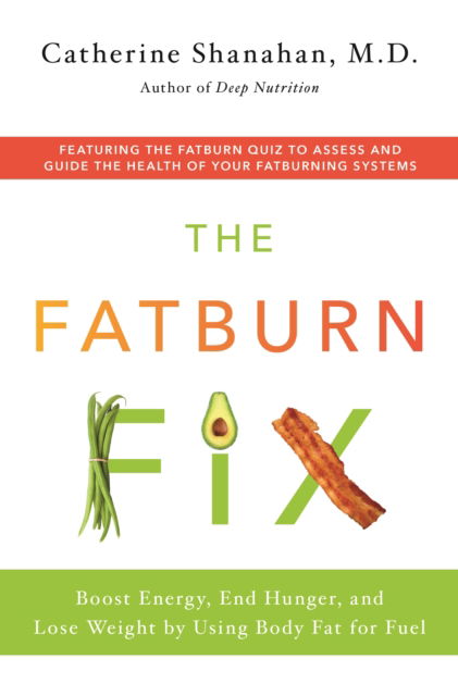 Cover for M.D. Catherine Shanahan · The Fatburn Fix: Boost Energy, End Hunger, and Lose Weight by Using Body Fat for Fuel (Hardcover Book) (2020)