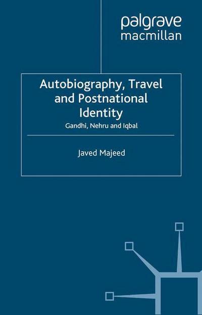 Cover for Javed Majeed · Autobiography, Travel and Postnational Identity: Gandhi, Nehru and Iqbal - Cambridge Imperial and Post-Colonial Studies (Taschenbuch) [1st ed. 2007 edition] (2007)