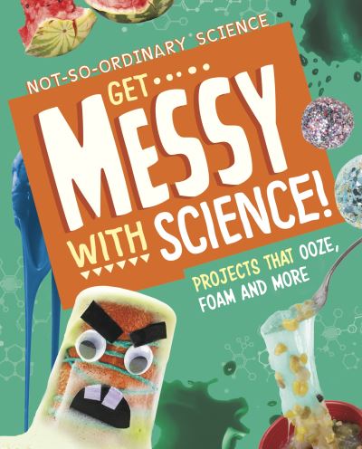 Get Messy with Science!: Projects that Ooze, Foam and More - Not-So-Ordinary Science - Elsie Olson - Bøger - Capstone Global Library Ltd - 9781398245495 - 25. maj 2023
