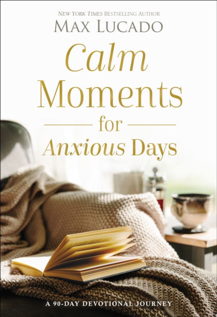 Cover for Max Lucado · Calm Moments for Anxious Days: A 90-Day Devotional Journey (90 Daily Devotions, with Journal Prompts, to Promote Wellness and Peace and Decrease Worry and Stress) (Gebundenes Buch) (2023)