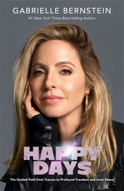 Cover for Gabrielle Bernstein · Happy Days: The Guided Path from Trauma to Profound Freedom and Inner Peace (Hardcover Book) (2022)