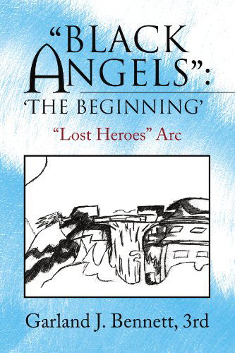 Cover for Garland J Bennett 3rd · ''black Angels'' : 'the Beginning': ''lost Heroes'' Arc (Paperback Book) (2009)