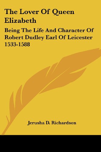 Cover for Jerusha D. Richardson · The Lover of Queen Elizabeth: Being the Life and Character of Robert Dudley Earl of Leicester 1533-1588 (Paperback Book) (2006)
