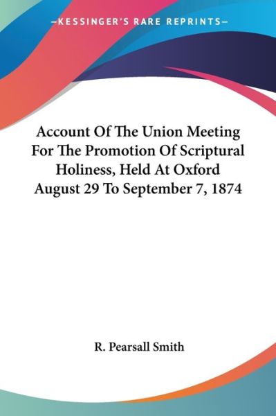 Cover for R Pearsall Smith · Account of the Union Meeting for the Promotion of Scriptural Holiness, Held at Oxford August 29 to September 7, 1874 (Paperback Book) (2007)