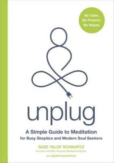 Cover for Suze Yalof Schwartz · Unplug A Simple Guide to Meditation for Busy Skeptics and Modern Soul Seekers (Book) (2017)