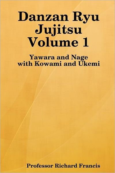 Cover for Richard Francis · Danzan Ryu Jujitsu: Yawara and Nage with Kowami and Ukemi (Paperback Book) (2007)