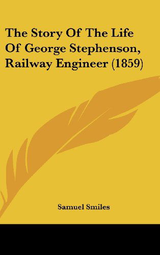 Cover for Samuel Jr. Smiles · The Story of the Life of George Stephenson, Railway Engineer (1859) (Hardcover Book) (2008)