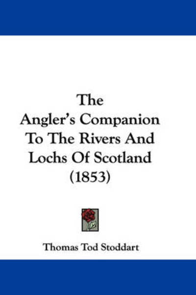 Cover for Thomas Tod Stoddart · The Angler's Companion to the Rivers and Lochs of Scotland (1853) (Hardcover Book) (2008)