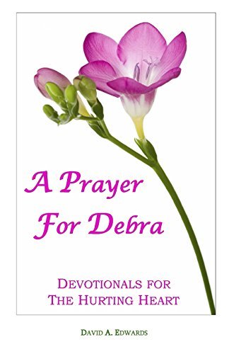 A Prayer for Debra: Devotionals for the Hurting Heart - David A. Edwards - Libros - CreateSpace Independent Publishing Platf - 9781440447495 - 8 de noviembre de 2008