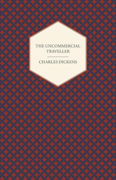 The Uncommercial Traveller - Charles Dickens - Bücher - Fisher Press - 9781443701495 - 21. August 2008