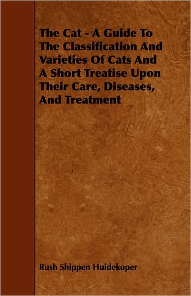 Cover for Rush Shippen Huidekoper · The Cat - a Guide to the Classification and Varieties of Cats and a Short Treatise Upon Their Care, Diseases, and Treatment (Paperback Book) (2008)