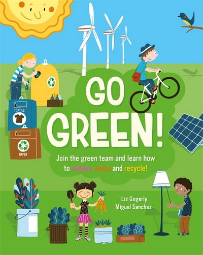 Go Green!: Join the Green Team and learn how to reduce, reuse and recycle - Liz Gogerly - Książki - Hachette Children's Group - 9781445158495 - 26 lipca 2018