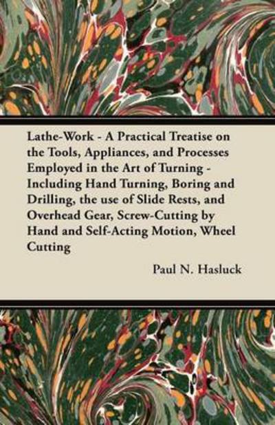 Cover for Paul N Hasluck · Lathe-work - a Practical Treatise on the Tools, Appliances, and Processes Employed in the Art of Turning - Including Hand Turning, Boring and Drilling (Pocketbok) (2012)
