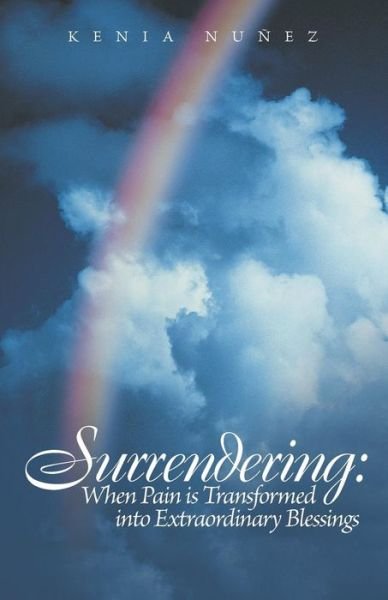 Cover for Kenia Nunez · Surrendering: When Pain Is Transformed Into Extraordinary Blessings (Paperback Book) (2014)