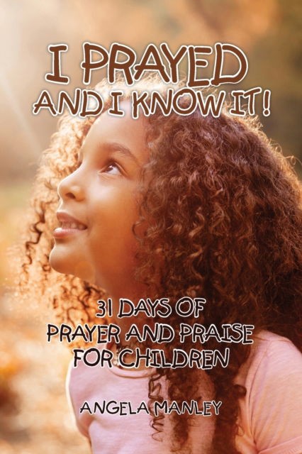 Angela Manley · I Prayed and I Know It!: 31 Days of Prayer and Praise for Children (Paperback Book) (2019)