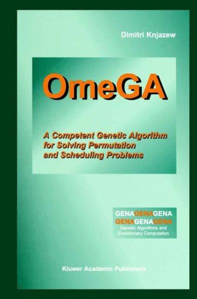 Omega: a Competent Genetic Algorithm for Solving Permutation and Scheduling Problems - Genetic Algorithms and Evolutionary Computation - Dimitri Knjazew - Bøker - Springer-Verlag New York Inc. - 9781461352495 - 30. oktober 2012