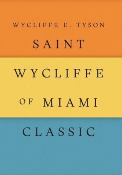 Cover for Wycliffe E Tyson · Saint Wycliffe of Miami Classic (Hardcover Book) (2018)