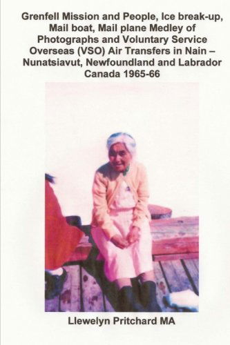 Cover for Llewelyn Pritchard M.a. · Grenfell Mission and People, Ice Break-up, Mail Boat, Mail Plane, Medley of Photographs and Voluntary Service Overseas (Vso) Air Transfers in Nain - ... and Labrador, Canada 1965-66 (Photo Albums) (Paperback Bog) (2011)