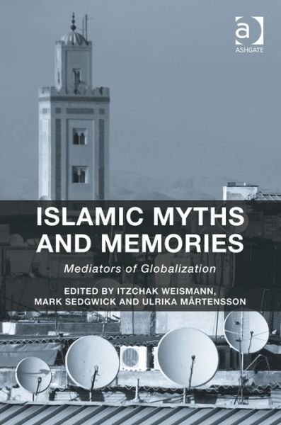 Cover for Itzchak Weismann · Islamic Myths and Memories: Mediators of Globalization (Hardcover Book) [New edition] (2014)