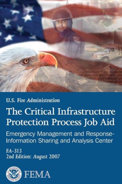 Cover for Federal Emergency Management Agency · The Critical Infrastructure Protection Process Job Aid: Emergency Management and Response-information Sharing and Analysis Center (U.s. Fire Adminstration) (Pocketbok) (2013)