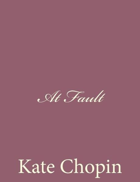 At Fault - Kate Chopin - Books - Createspace - 9781494741495 - December 19, 2013