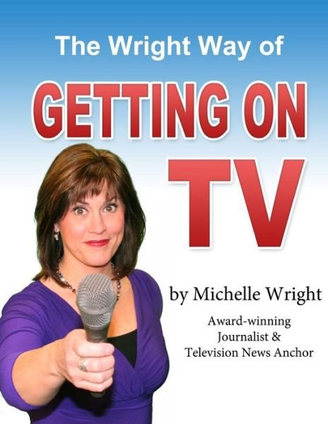 Cover for Michelle Wright · The Wright Way of Getting on Tv: a Workbook by Michelle Wright (Paperback Book) (2013)