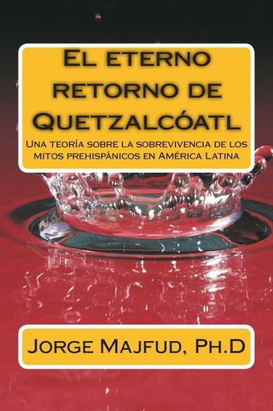 Cover for Jorge Majfud · El Eterno Retorno De Quetzalcatl: Una Teoria Sobre La Sobrevivencia De Los Mitos Prehispanicos en America Latina (Paperback Book) (2014)