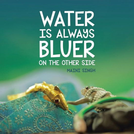 Cover for Maini Singh · Water is Always Bluer on the Other Side (Paperback Book) (2015)