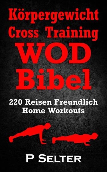 Cover for P Selter · Korpergewicht Cross Training Wod Bibel: 220 Reisen Freundlich Home Workouts (Paperback Book) [German edition] (2015)