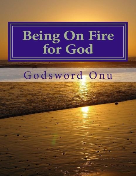 Cover for Apst Godsword Godswill Onu · Being on Fire for God: Always Being Fervent for the Lord (Paperback Book) (2015)