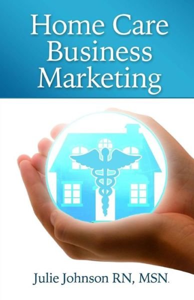 Cover for Msn Julie Johnson Rn · Home Care Business Marketing (Paperback Bog) (2015)
