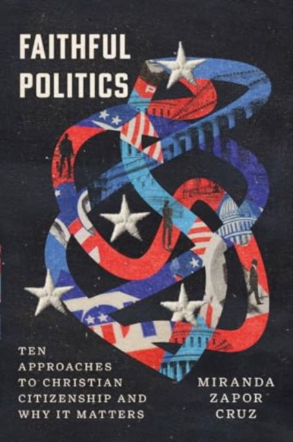 Cover for Miranda Zapor Cruz · Faithful Politics: Ten Approaches to Christian Citizenship and Why It Matters (Pocketbok) (2024)