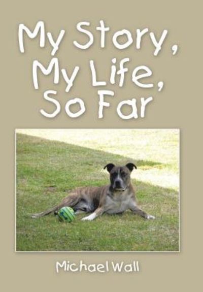 Cover for Michael Wall · My Story, My Life, So Far (Hardcover Book) (2016)