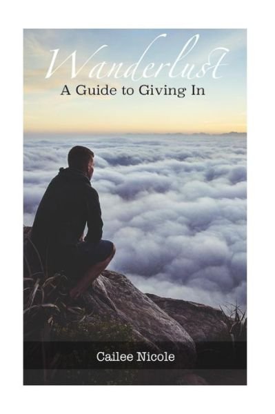 Cover for Cailee Nicole · Wanderlust: a Guide to Giving in (Paperback Book) (2015)