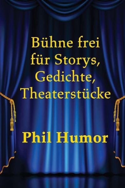 Cover for Phil Humor · Buhne Frei Fur Storys, Gedichte, Theaterstucke (Paperback Book) (2015)