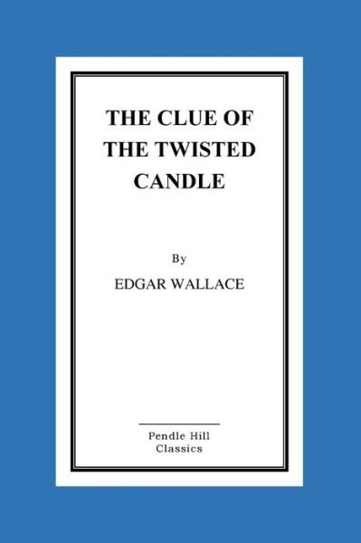 Clue of the Twisted Candle - Edgar Wallace - Boeken - CreateSpace Independent Publishing Platf - 9781519297495 - 14 november 2015