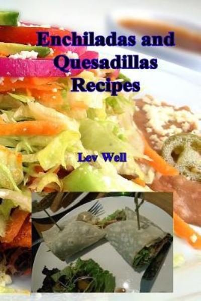 Enchiladas and Quesadillas Recipes - Lev Well - Böcker - Createspace Independent Publishing Platf - 9781519309495 - 14 november 2015