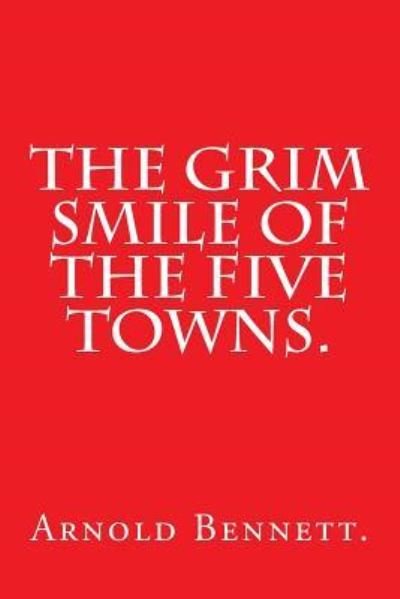 Cover for Arnold Bennett · The Grim Smile of the Five Towns. (Paperback Bog) (2016)