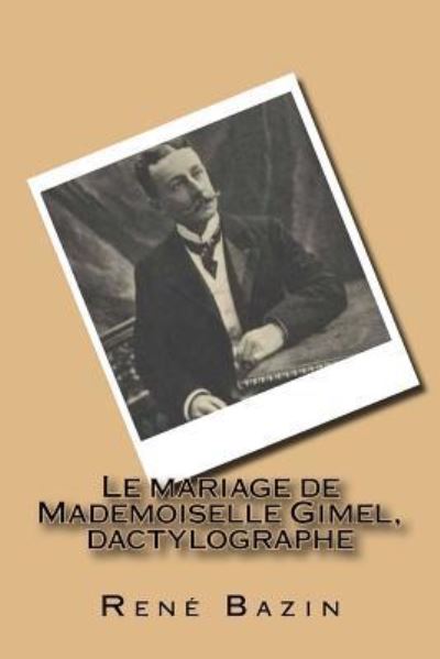 Le mariage de Mademoiselle Gimel, dactylographe - Rene Bazin - Books - Createspace Independent Publishing Platf - 9781523300495 - January 7, 2016