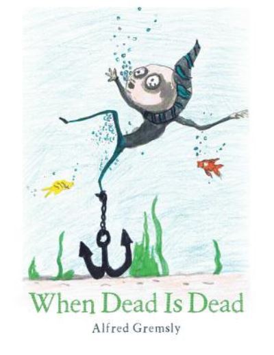 When Dead Is Dead - Alfred Gremsly - Books - Authorhouse - 9781524642495 - November 7, 2016