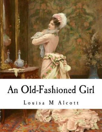 An Old-Fashioned Girl - Louisa May Alcott - Livros - Createspace Independent Publishing Platf - 9781535095495 - 4 de julho de 2016