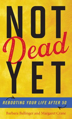 Cover for Barbara Ballinger · Not Dead Yet: Rebooting Your Life after 50 (Hardcover Book) (2021)