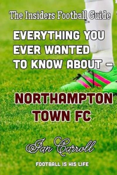 Cover for Ian Carroll · Everything You Ever Wanted to Know About - Northampton Town FC (Paperback Book) (2016)
