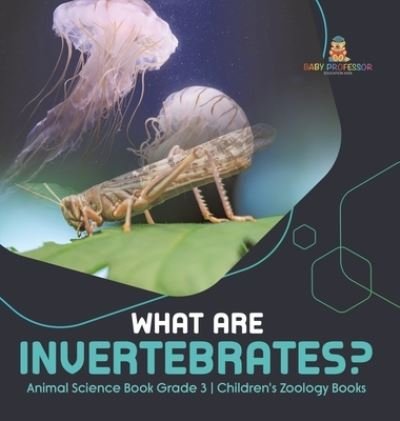 Cover for Baby Professor · What Are Invertebrates? Animal Science Book Grade 3 Children's Zoology Books (Hardcover Book) (2021)