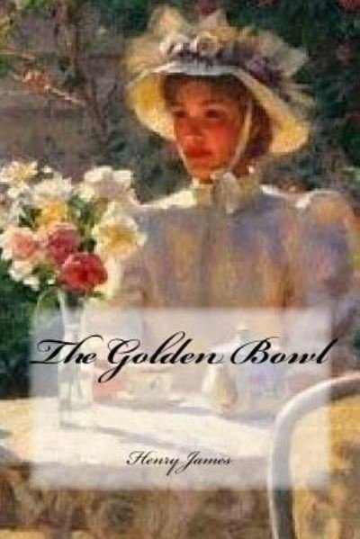 The Golden Bowl - Henry James - Books - Createspace Independent Publishing Platf - 9781544877495 - March 22, 2017