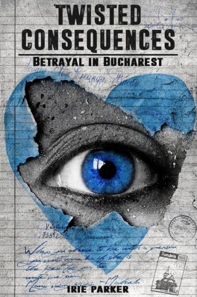 Twisted Consequences : Betrayal in Bucharest - Irie Parker - Bøger - Createspace Independent Publishing Platf - 9781548936495 - 3. august 2017