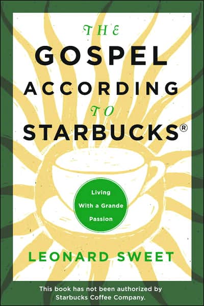 Cover for Leonard Sweet · The Gospel According to Starbucks: Living with a Grande Passion (Paperback Book) (2007)