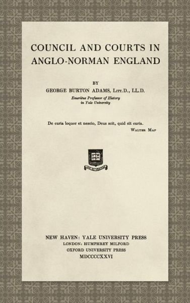 Council and Courts in Anglo-Norman England (1926) - Yale Historical Publications - George Burton Adams - Books - Lawbook Exchange, Ltd. - 9781584774495 - April 17, 2019