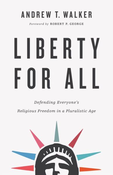 Liberty for All – Defending Everyone's Religious Freedom in a Pluralistic Age - Andrew T. Walker - Książki - Baker Publishing Group - 9781587434495 - 15 czerwca 2021